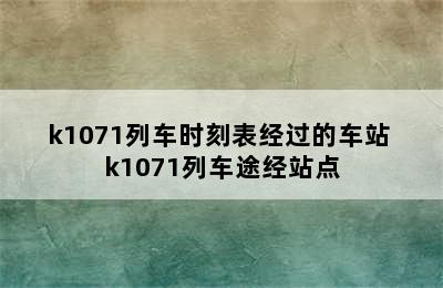 k1071列车时刻表经过的车站 k1071列车途经站点